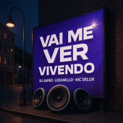 VAI ME VER VIVENDO (DJ JAPÃO, LOZANELLO) - MC DELUX