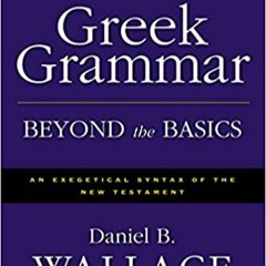 READ/DOWNLOAD#] Greek Grammar Beyond the Basics: An Exegetical Syntax of the New Testament with Scri
