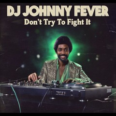 DJ JOHNNY FEVER Don't Try to Fight It