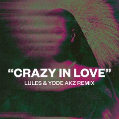 Crazy In Love (Lules & YDDE AKZ Remix)
