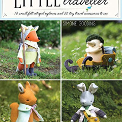 READ EBOOK 💑 Little Traveller: 10 Small Felt Intrepid Explorers and Over 30 Tiny Tra