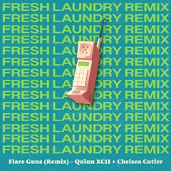 Flare Guns (Fresh Laundry Remix) - Quinn XCII And Chelsea Cutler