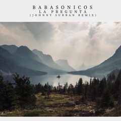 BABASONICOS - La Pregunta (Johnny Surban Remix)