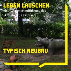 01 Typisch Neubau | Audiowalk B:Club Aufbruch LEBEN LAUSCHEN