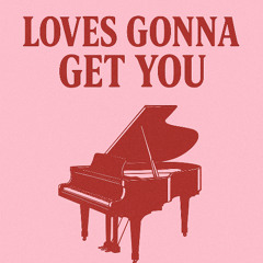 Loves gonna get you