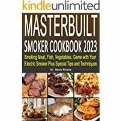 <Download>> Masterbuilt Smoker Cookbook 2023: Smoking Meat, Fish, Vegetables, Game with Your Electri