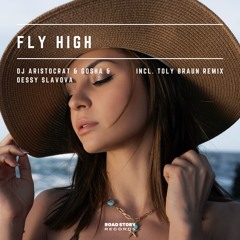 DJ Aristocrat, Gosha & Dessy Slavova - Fly High (Toly Braun Remix) OUT NOW