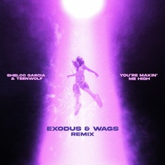 Shelco Garcia & Teenwolf  - You're Makin' Me High (EXODUS X WAGS Remix)