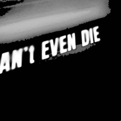 Can't Even Die (New Vibe)