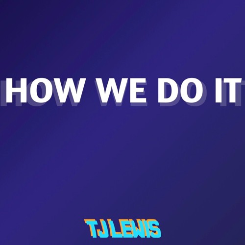 HOW WE DO IT- Prod by TJ Lewis