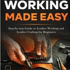 ( DIq ) Leather Working Made Easy: Step-by-step Guide to Leather Working and Leather Crafting for Be