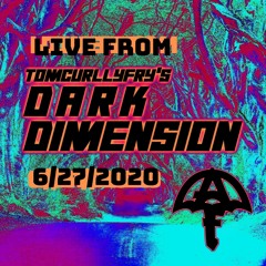 Live From Tom Curlyfry's Dark Dimension 6/27/20