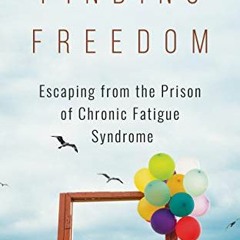 [Access] EPUB 📙 Finding Freedom: Escaping from the Prison of Chronic Fatigue Syndrom