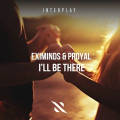 Eximinds & Proyal - I'll Be There [FREE DOWNLOAD]