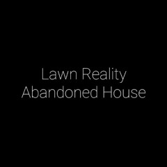 LawnReality - Original Music - Abandoned House