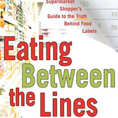 Read KINDLE 💜 Eating Between the Lines: The Supermarket Shopper's Guide to the Truth