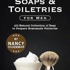 Kindle online PDF Homemade Soaps & Toiletries for Men: All-Natural Collection of Easy to Prepar