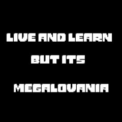 Live And Learn But Its Megalovania