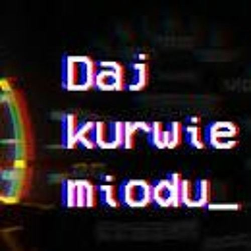 daj kurwie miodu