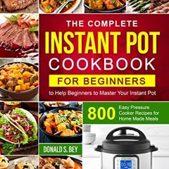 Read$$ 📕 The Complete Instant Pot Cookbook for Beginners: 800 Easy Pressure Cooker Recipes for Hom