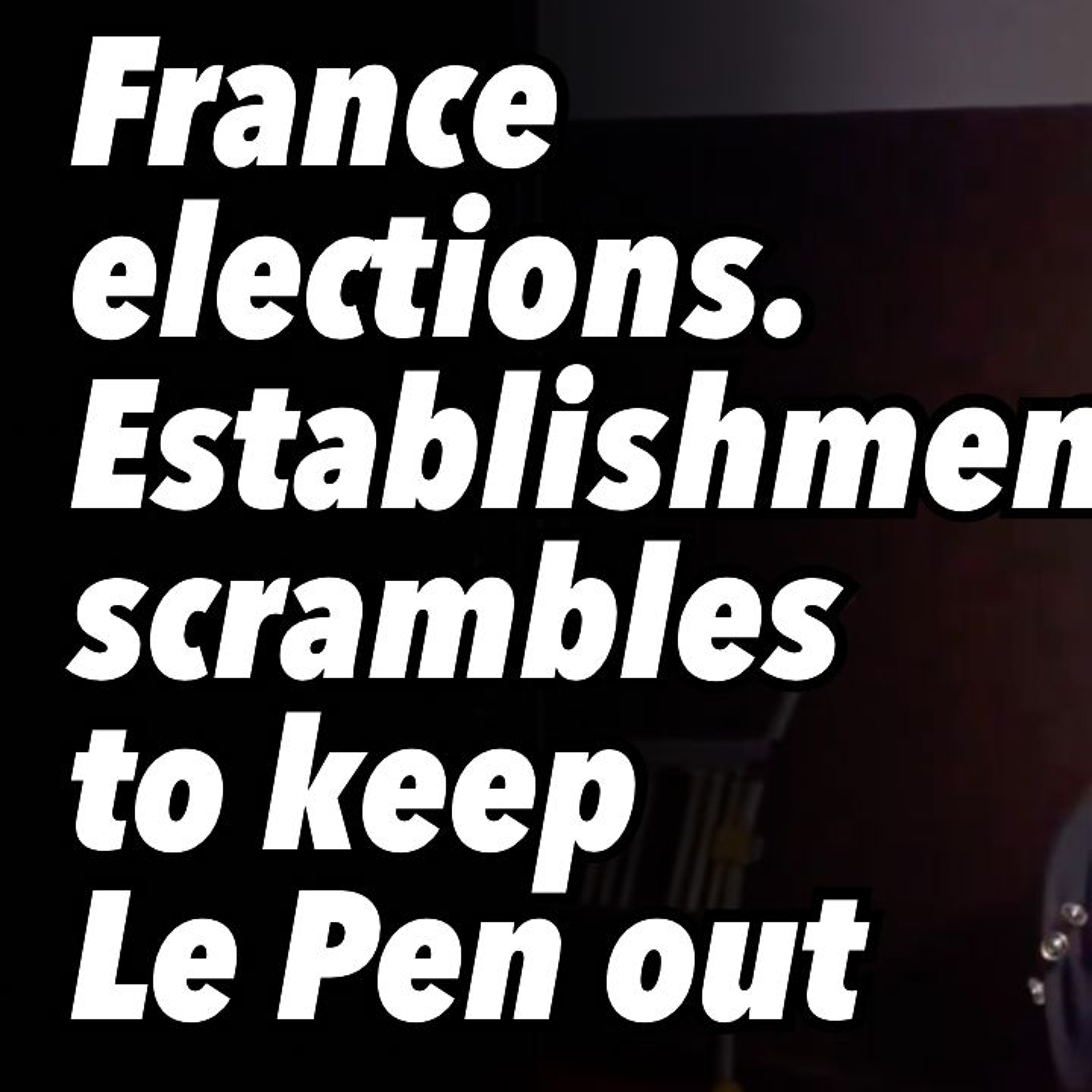 France elections. Establishment scrambles to keep Le Pen out