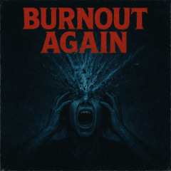 Burnout Again