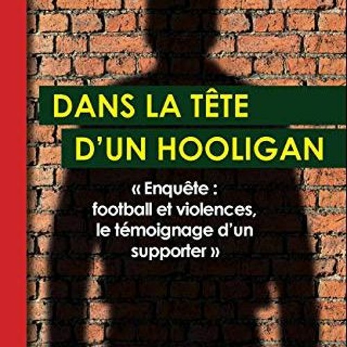 [GET] EBOOK 📌 Dans la tête d'un hooligan: « Enquête : football et violences, le témo