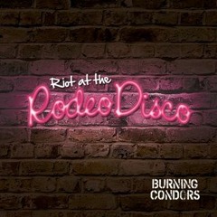What Your Mama Said - Burning Condors (Riot at the Rodeo Disco E.P.)