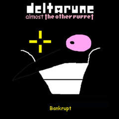 [Deltarune: Almost The Other Puppet] - Bankrupt