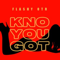 KNO YOU GOT