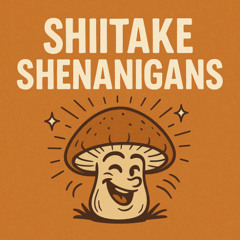 Shiitake Shenanigans
