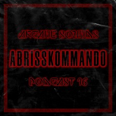 Arcane Sounds Podcast #16 - ABRISSKOMMANDO