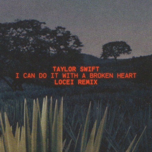 Taylor Swift – I Can Do It With A Broken Heart (LOCEI Remix)