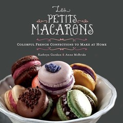 ✔Read⚡️ Les Petits Macarons: Colorful French Confections to Make at Home