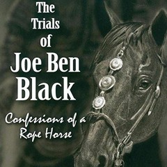 [Get] KINDLE 📙 The Trials of Joe Ben Black: Confessions of a Rope Horse by  Michael