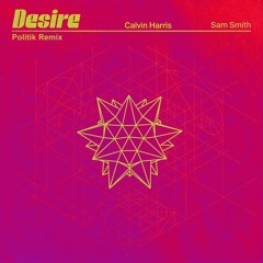 Calvin Harris & Sam Smith - Desire (Politik Remix)