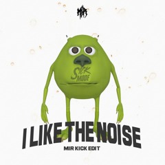 I LIKE THE NOISE [ MIR KICK EDIT ]