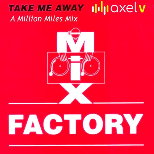 Mix Factory - Take Me Away - Axel V - A Million Miles Mix