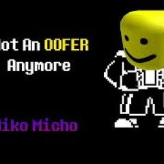 not an OOFER anymore/Not a Slacker Anymore but its oof