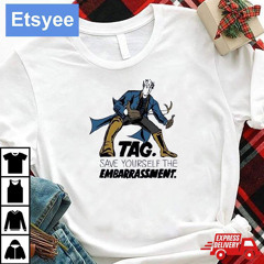 Tag Save Yourself The Embarrassment Shirt
