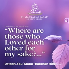 "Where are those who Loved each other for my sake?..." - Ustādh Abu ʿAbdur-Raḥmān Hilāl (حفظه الله)