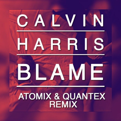Stream Calvin Harris-Blame (Atomix & Quantex Remix) by A T O M I X | Listen  online for free on SoundCloud
