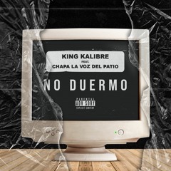 Chapa La Voz Del Patio ft. King Kalibre - No Duermo