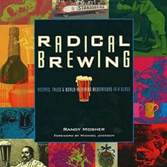READ [EBOOK EPUB KINDLE PDF] Radical Brewing: Recipes, Tales and World-Altering Meditations in a Gla