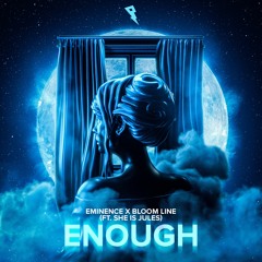 Eminence X Bloomline -  Enough (ft. She Is Jules)