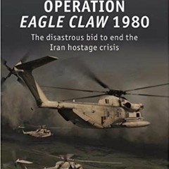 Read [PDF] Operation Eagle Claw 1980: The disastrous bid to end the Iran hostage crisis (Raid) Autho