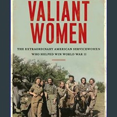 {READ} ⚡ Valiant Women: The Extraordinary American Servicewomen Who Helped Win World War II     Ha