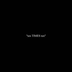 ten TIMES ten