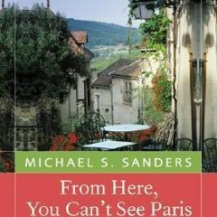 [Read] Online From Here, You Can't See Paris: Seasons of a French Village and Its Restaurant BY