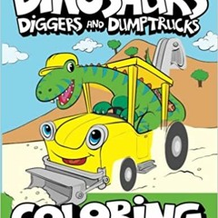 Download Pdf Dinosaurs Diggers And Dump Trucks Coloring Book: Dinosaur Construction Fun For Kids &
